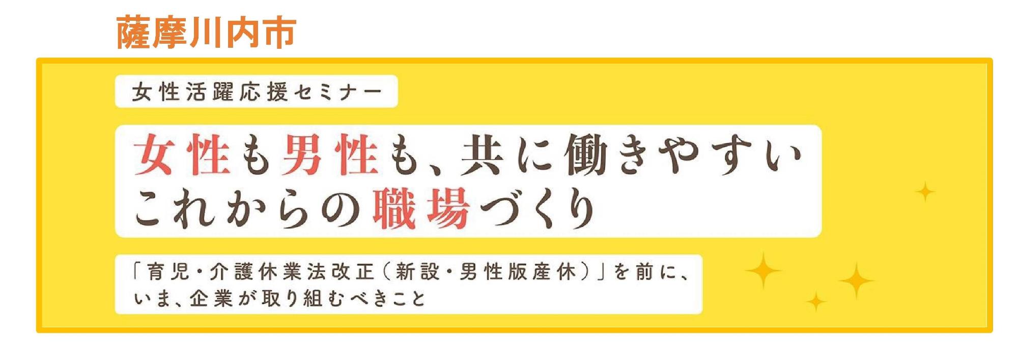 薩摩川内市 女性活躍応援セミナー 女性も男性も、共に働きやすいこれからの職場づくり 「育児・介護休業法改正(新設・男性版産休)」を前に、いま、企業が取り組むべきこと